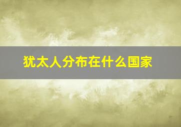 犹太人分布在什么国家