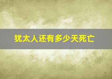 犹太人还有多少天死亡