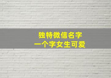 独特微信名字一个字女生可爱