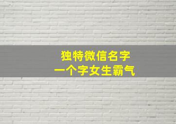 独特微信名字一个字女生霸气