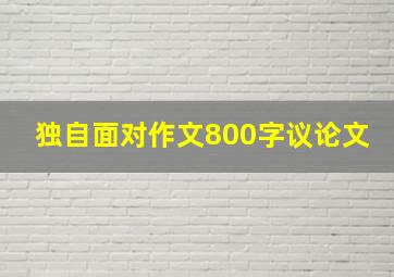 独自面对作文800字议论文