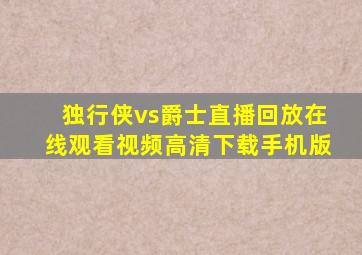 独行侠vs爵士直播回放在线观看视频高清下载手机版