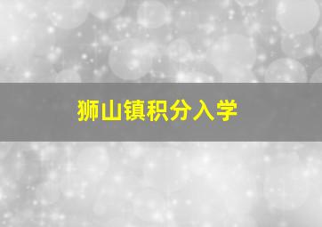 狮山镇积分入学