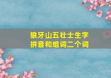 狼牙山五壮士生字拼音和组词二个词