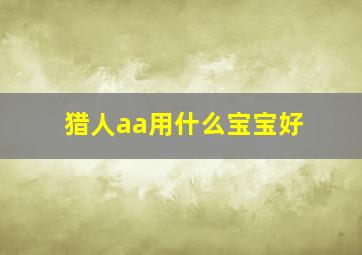 猎人aa用什么宝宝好