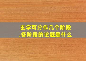 玄学可分作几个阶段,各阶段的论题是什么