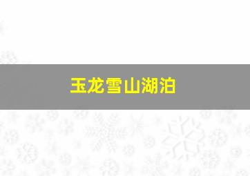 玉龙雪山湖泊