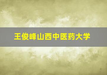 王俊峰山西中医药大学