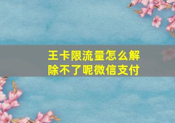 王卡限流量怎么解除不了呢微信支付