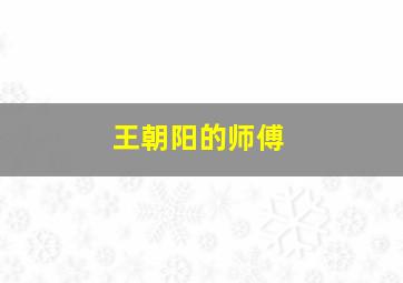 王朝阳的师傅