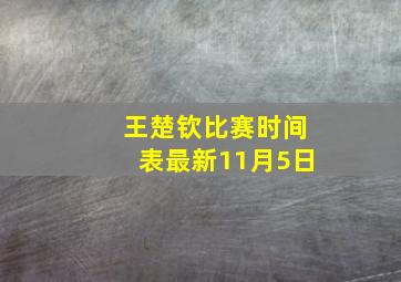 王楚钦比赛时间表最新11月5日