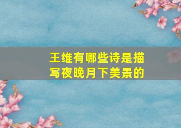 王维有哪些诗是描写夜晚月下美景的