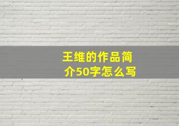 王维的作品简介50字怎么写