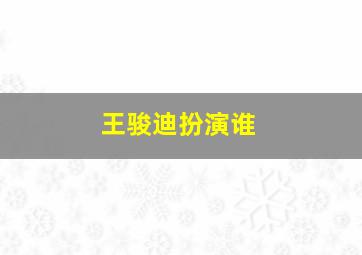 王骏迪扮演谁