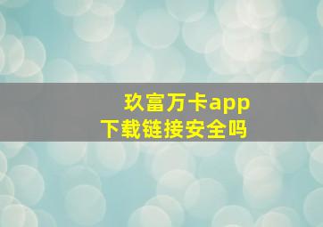 玖富万卡app下载链接安全吗