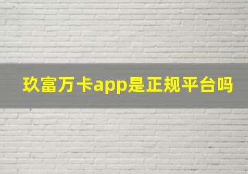 玖富万卡app是正规平台吗