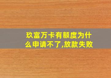 玖富万卡有额度为什么申请不了,放款失败