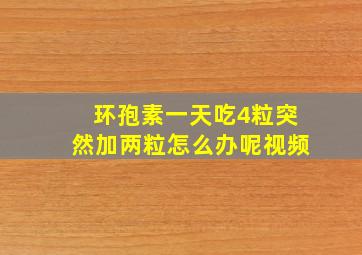 环孢素一天吃4粒突然加两粒怎么办呢视频