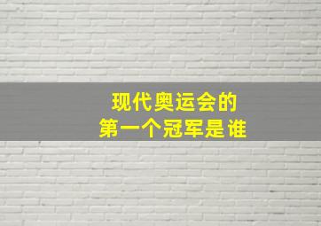 现代奥运会的第一个冠军是谁