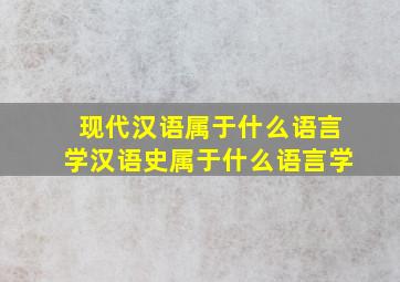 现代汉语属于什么语言学汉语史属于什么语言学