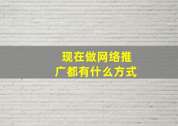 现在做网络推广都有什么方式