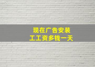 现在广告安装工工资多钱一天