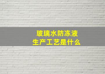 玻璃水防冻液生产工艺是什么