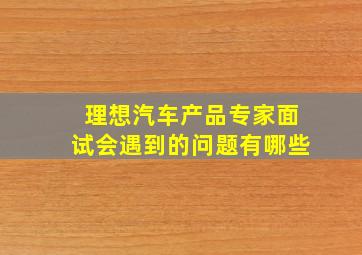 理想汽车产品专家面试会遇到的问题有哪些