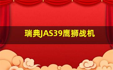 瑞典JAS39鹰狮战机