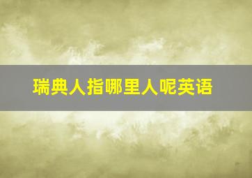 瑞典人指哪里人呢英语