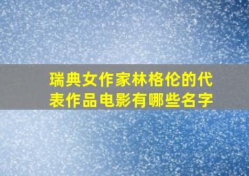 瑞典女作家林格伦的代表作品电影有哪些名字