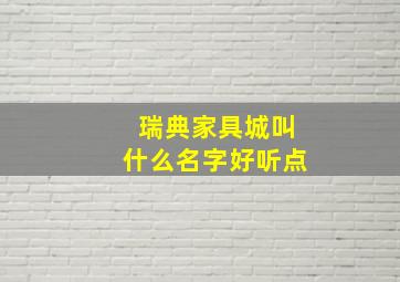 瑞典家具城叫什么名字好听点