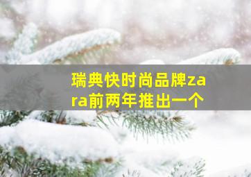 瑞典快时尚品牌zara前两年推出一个