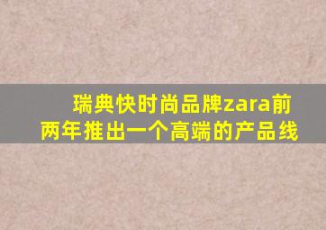 瑞典快时尚品牌zara前两年推出一个高端的产品线