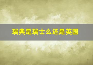 瑞典是瑞士么还是英国