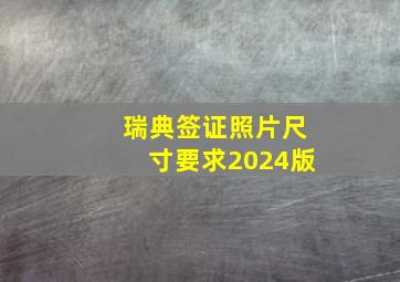 瑞典签证照片尺寸要求2024版