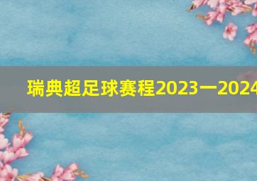 瑞典超足球赛程2023一2024