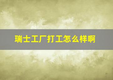 瑞士工厂打工怎么样啊