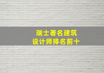 瑞士著名建筑设计师排名前十