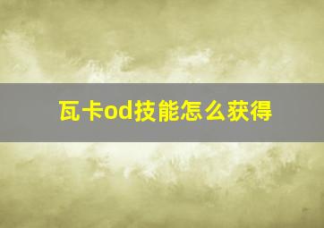 瓦卡od技能怎么获得