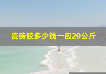 瓷砖胶多少钱一包20公斤