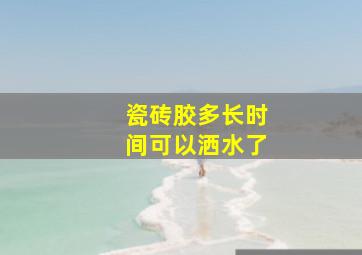 瓷砖胶多长时间可以洒水了