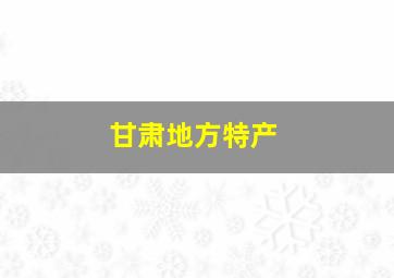 甘肃地方特产