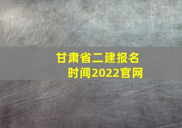 甘肃省二建报名时间2022官网