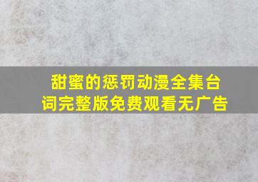 甜蜜的惩罚动漫全集台词完整版免费观看无广告