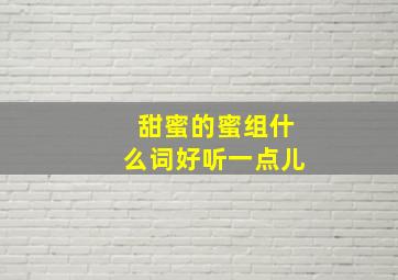 甜蜜的蜜组什么词好听一点儿