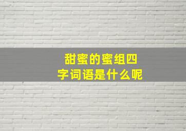 甜蜜的蜜组四字词语是什么呢