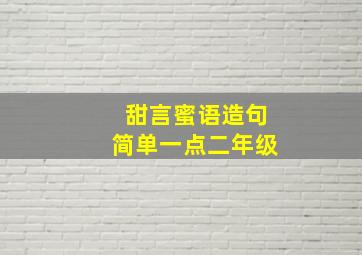 甜言蜜语造句简单一点二年级