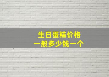 生日蛋糕价格一般多少钱一个