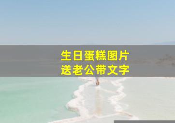 生日蛋糕图片送老公带文字